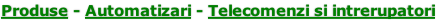 Produse - Automatizari - Telecomenzi si intrerupatori
